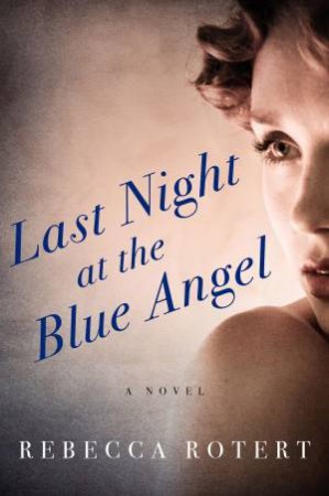 Last Night at the Blue Angel: A Novel by Rebecca Rotert