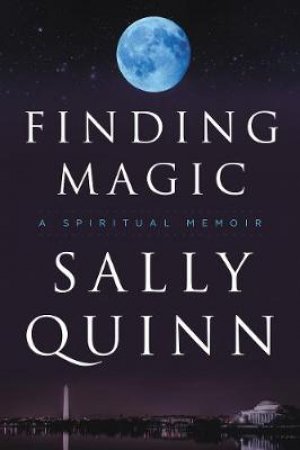 Finding Magic: A Spiritual Memoir by Sally Quinn
