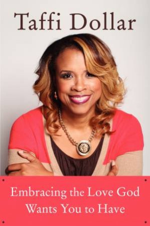 Embracing the Love God Wants You to Have by Taffi Dollar