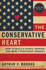 The Conservative Heart A New Vision of Earned Success and HumanFlourishing