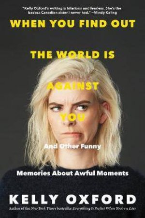When You Find Out The World Is Against You: And Other Funny Memories About Awful Moments by Kelly Oxford