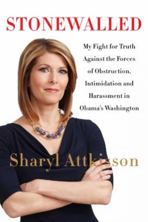 Stonewalled: My Fight for Truth Against the Forces of Obstruction,Intimidation, and Harassment in Obama's Washington by Sharyl Attkisson