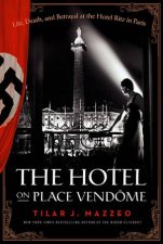 The Hotel on Place Vendome Life Death and Betrayal at The Hotel Ritz in Paris