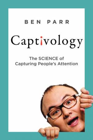 Captivology: The Science of Capturing People's Attention by Ben Parr