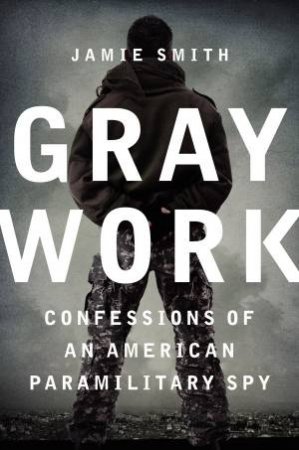 Gray Work: Confessions of an American Paramilitary Spy (Large Print) by Jamie Smith