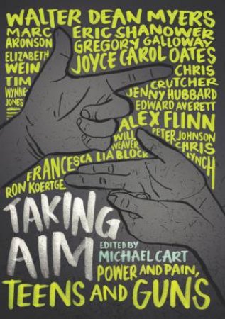 Taking Aim: Power And Pain, Teens And Guns by Michael Cart