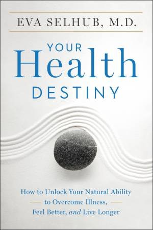 Your Health Destiny : How To Unlock Your Natural Ability To OvercomeIllness, Feel Better, And Live Longer by Eva Selhub