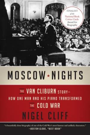 Moscow Nights: The Van Cliburn Story - How One Man And His Piano Transformed The Cold War by Nigel Cliff