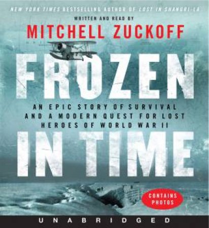 Frozen In Time: An Epic Story of Survival and a Modern Quest For LostHeroes of World War II [Unabriged Low-Price CD] by Mitchell Zuckoff