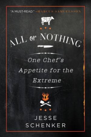 All or Nothing: One Chef's Appetite for the Extreme by Jesse Schenker