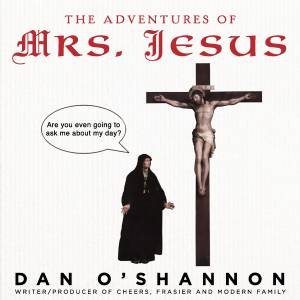 The Adventures Of Mrs. Jesus by Dan O'Shannon