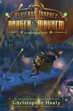 A Perilous Journey of Danger and Mayhem #1: A Dastardly Plot by Christopher Healy