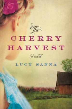 The Cherry Harvest: A Novel by Lucy Sanna