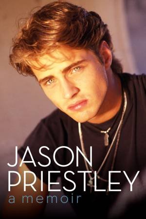 Jason Priestley: A Memoir by Jason Priestley