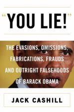 You Lie he Evasions Omissions Fabrications Frauds and Outright Falsehoods of Barack Obam
