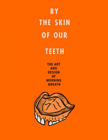By the Skin of Our Teeth: The Art And Design Of Morning Breath by Jason Noto & Doug Cunningham