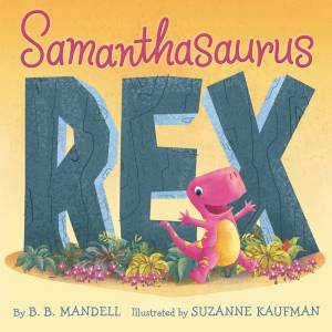 Samanthasaurus Rex by B. B. Mandell & Suzanne Kaufman