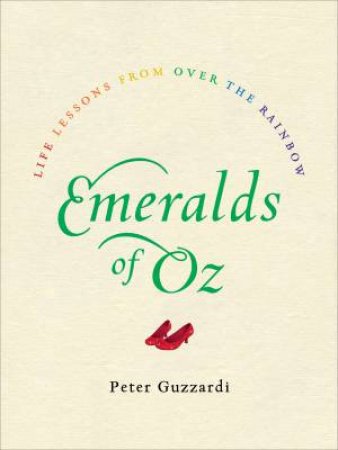 All I Need To Know I Learned From The Wizard Of Oz by Peter Guzzardi