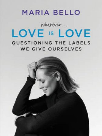 Love is Love: A New Way of Talking About Family and Partnership by Maria Bello