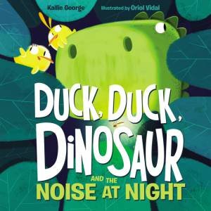 Duck, Duck, Dinosaur And The Noise At Night by Kallie George & Oriol Vidal