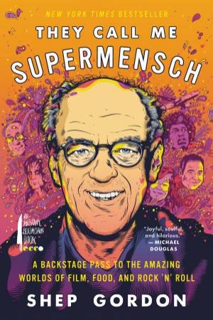 They Call Me Supermensch: A Backstage Pass To The Amazing Worlds Of Film, Food, And Rock'n'Roll by Shep Gordon