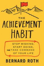 The Achievement Habit Stop Wishing Start Doing And Take Command OfYour Life