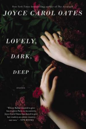 Lovely, Dark, Deep by Joyce Carol Oates
