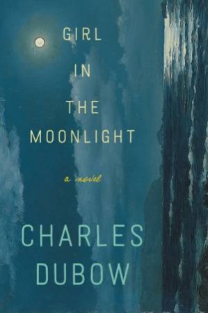 Girl in the Moonlight: A Novel by Charles Dubow