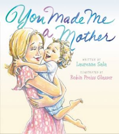 You Made Me A Mother by Laurenne Sala & Robin Preiss Glasser