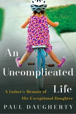 Uncomplicated Life, An: A Father's Memoir of His Exceptional Daughter by Paul Daugherty