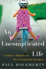 Uncomplicated Life An A Fathers Memoir of His Exceptional Daughter