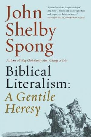 Biblical Literalism: A Gentile Heresy: A Journey into a New ChristianityThrough the Doorway of Matthew's Gospel by John Shelby Spong