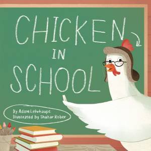 Chicken In School by Adam Lehrhaupt & Shahar Kober