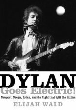 Dylan Goes Electric Newport Seeger Dylan And The Night That SplitThe Sixties