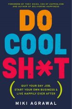 Do Cool Sht Quit Your Day Job Start Your Own Business and Live Happily Ever After