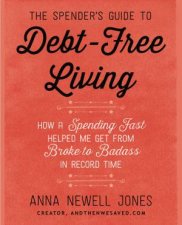 The Spenders Guide To DebtFree Living How A Spending Fast Helped Me Get From Broke To Badass In Record Time