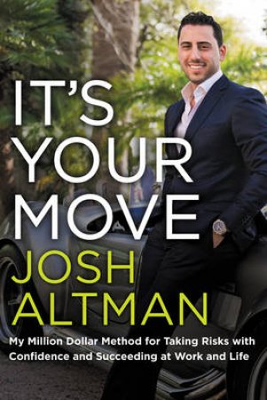 It's Your Move: My Million Dollar Method for Taking Risks withConfidence and Succeeding at Work and Life by Josh Altman