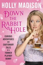 Down the Rabbit Hole The Curious Adventures of Holly Madison