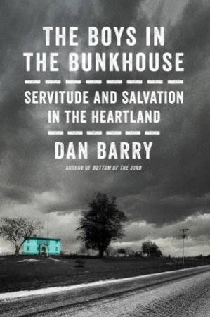 The Boys In The Bunkhouse: Servitude and Salvation in the Heartland by Dan Barry