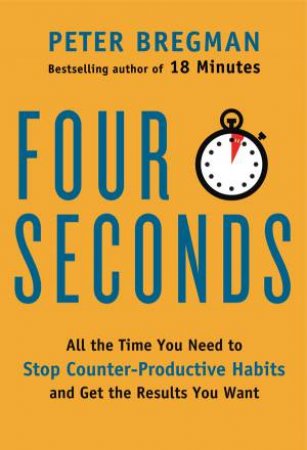 4 Seconds: All the Time You Need to Stop Counter-Productive Habits and Get the Results You Want by Peter Bregman