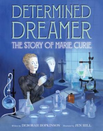 Determined Dreamer: The Story of Marie Curie by Deborah Hopkinson & Jenn Hill