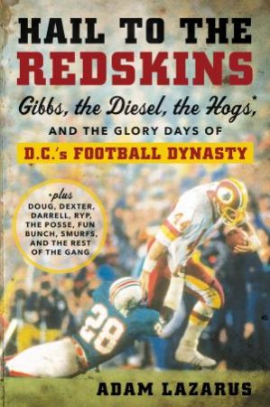 Hail To The Redskins: Gibbs, Riggins, The Hogs, And The Glory Days OfD.c.'s Football Dynasty by Various