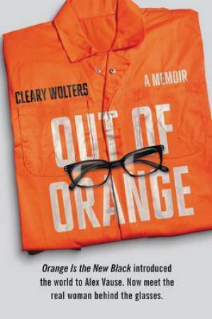Out of Orange: My Real Life by Cleary Wolters