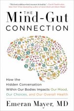 The MindGut Connection How The Hidden Conversation Within Our Bodies Impacts Our Mood Our Choices And Our Overall Health