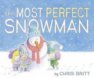 The Most Perfect Snowman by Chris Britt