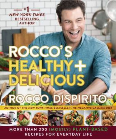Rocco's Healthy & Delicious: More than 200 (Mostly) Plant-Based Recipes for Everyday Life by Rocco DiSpirito