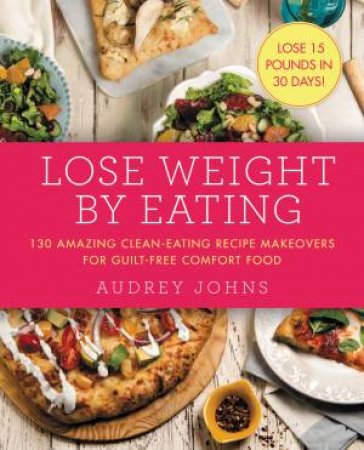 Lose Weight By Eating by Audrey Johns