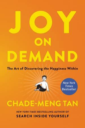 Joy On Demand: The Art Of Discovering The Happiness Within by Chade-Meng Tan