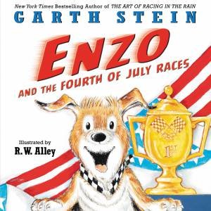 Enzo And The Fourth Of July Races by Garth Stein & R.W. Alley