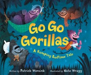 Go Go Gorillas: A Romping Bedtime Tale by Patrick Wensink & Nate Wragg